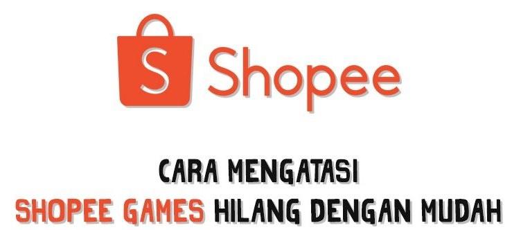 cara mengatasi shopee games hilang dengan mudah