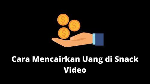 cara mencairkan uang di snack video