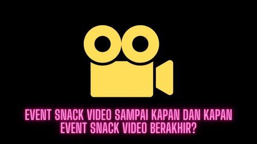 event snack video sampai kapan dan kapan event snack video berakhir