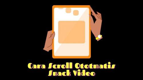 cara scroll otomatis snack video