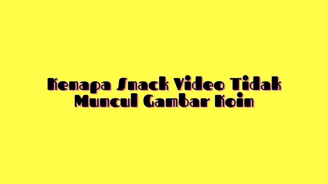 kenapa snack video tidak muncul gambar koin