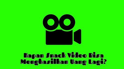 kapan snack video bisa menghasilkan uang lagi