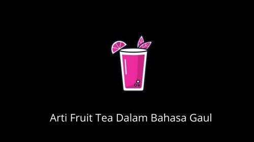 arti fruit tea dalam bahasa gaul
