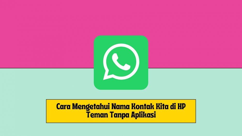 Cara Mengetahui Nama Kontak Kita di HP Teman Tanpa Aplikasi