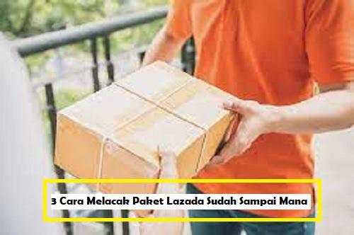 3 Cara Melacak Paket Lazada Sudah Sampai Mana