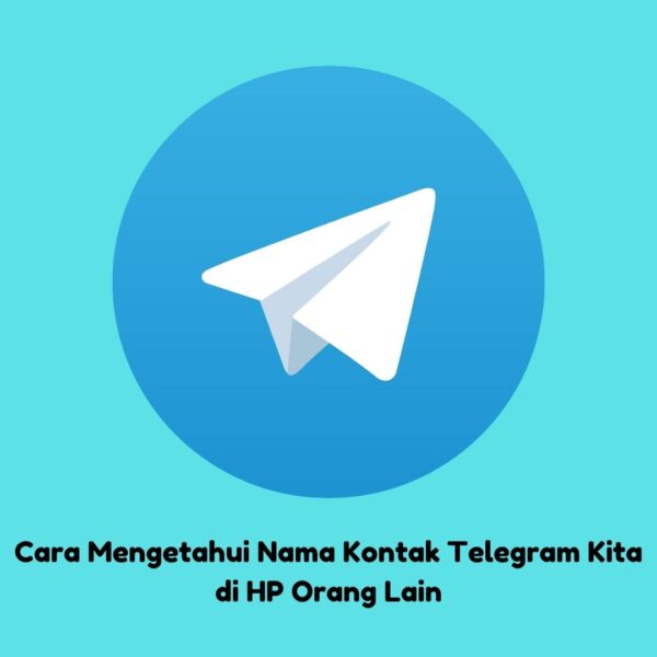 Cara Mengetahui Nama Kontak Telegram Kita di HP Orang Lain