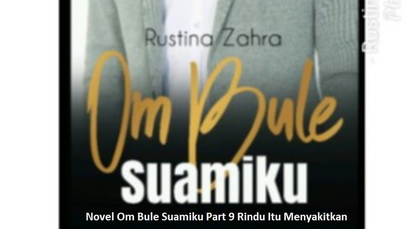 Novel Om Bule Suamiku Part 9 Rindu Itu Menyakitkan