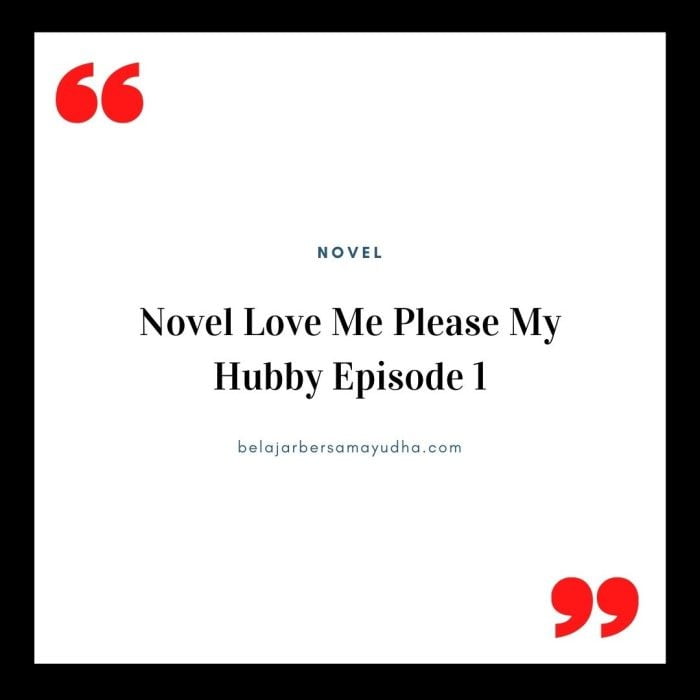 Novel Love Me Please My Hubby Episode 1