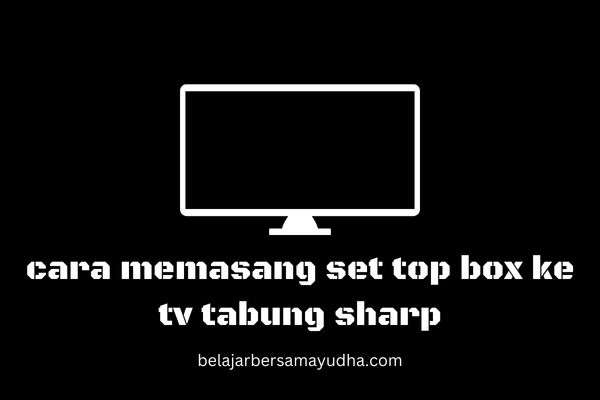 cara memasang set top box ke tv tabung sharp