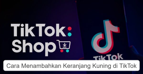 Cara Menambahkan Keranjang Kuning di TikTok