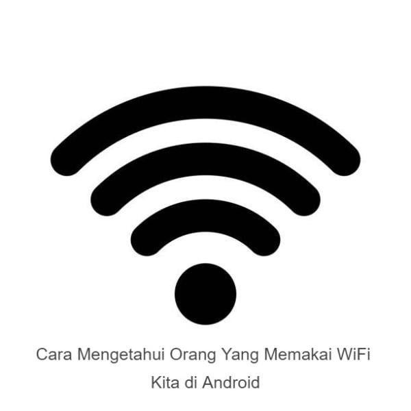 Cara Mengetahui Orang Yang Memakai WiFi Kita di Android