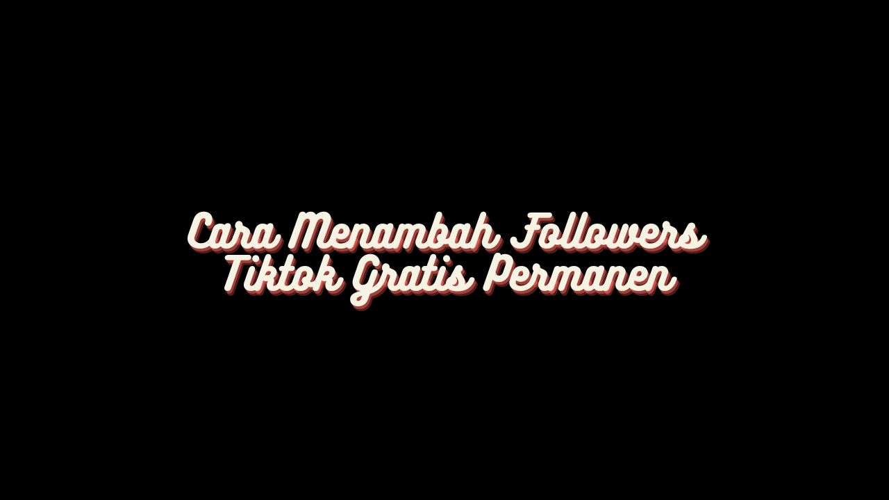 Cara Menambah Followers Tiktok Gratis Permanen